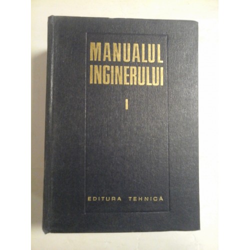MANUALUL INGINERULUI vol.I MATEMATICA-FIZICA - Editura Tehnica Bucuresti, 1965 MANUALUL INGINERULUI vol.I MATEMATICA-FIZICA - Editura Tehnica Bucuresti, 1965